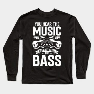 You Hear the Music But You Feel the Bass Long Sleeve T-Shirt